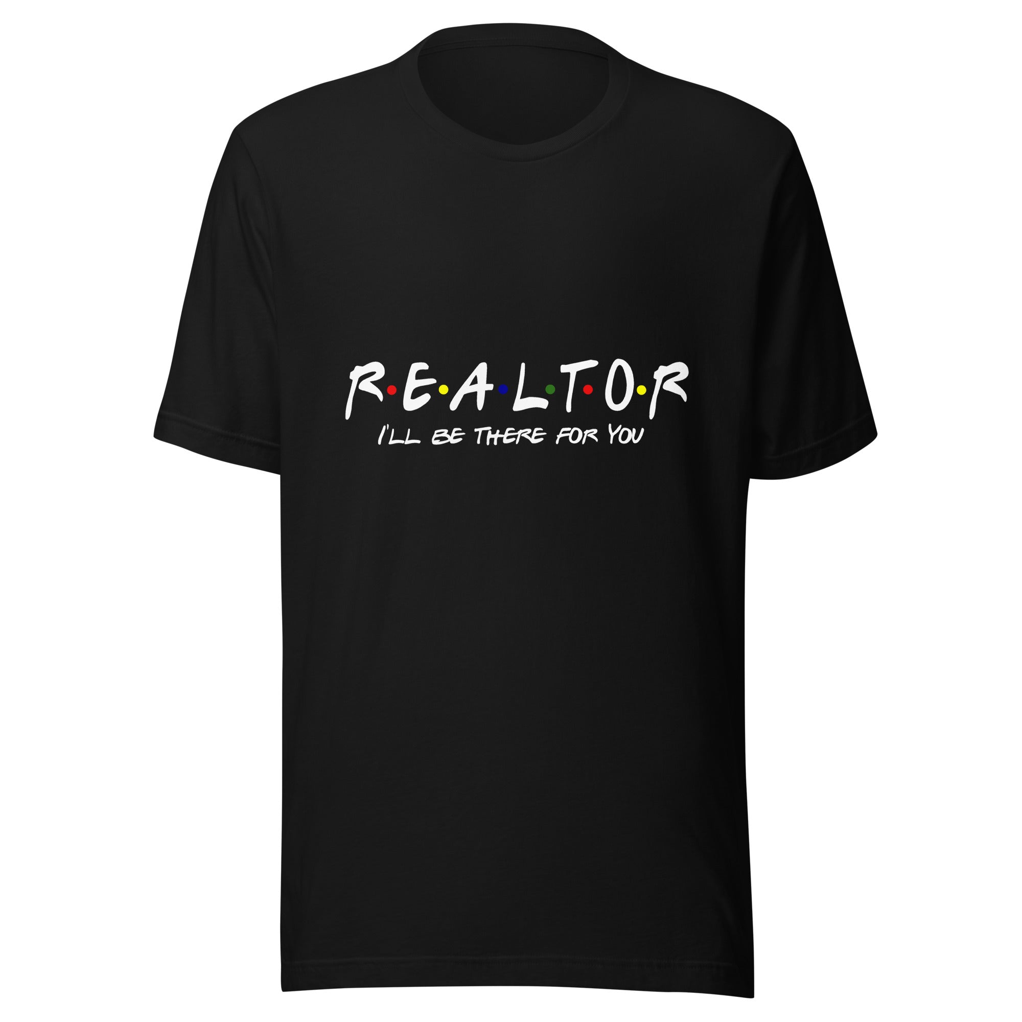Realtor - I'll Be There For You Unisex t-shirt