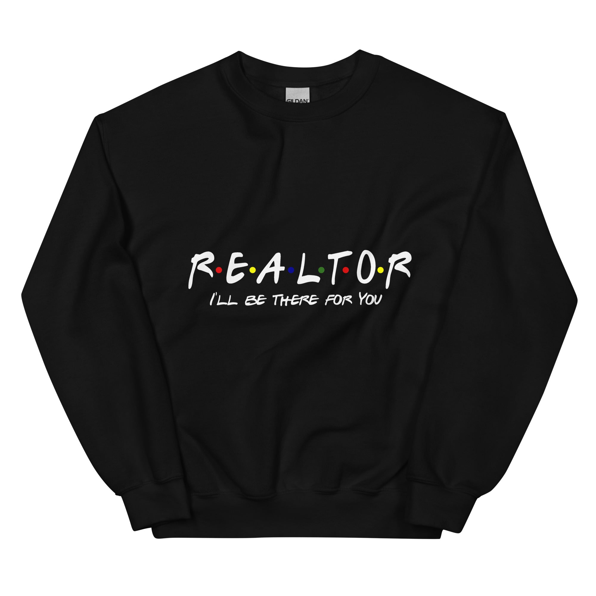 Realtor - I&#39;ll Be There For You Unisex Sweatshirt