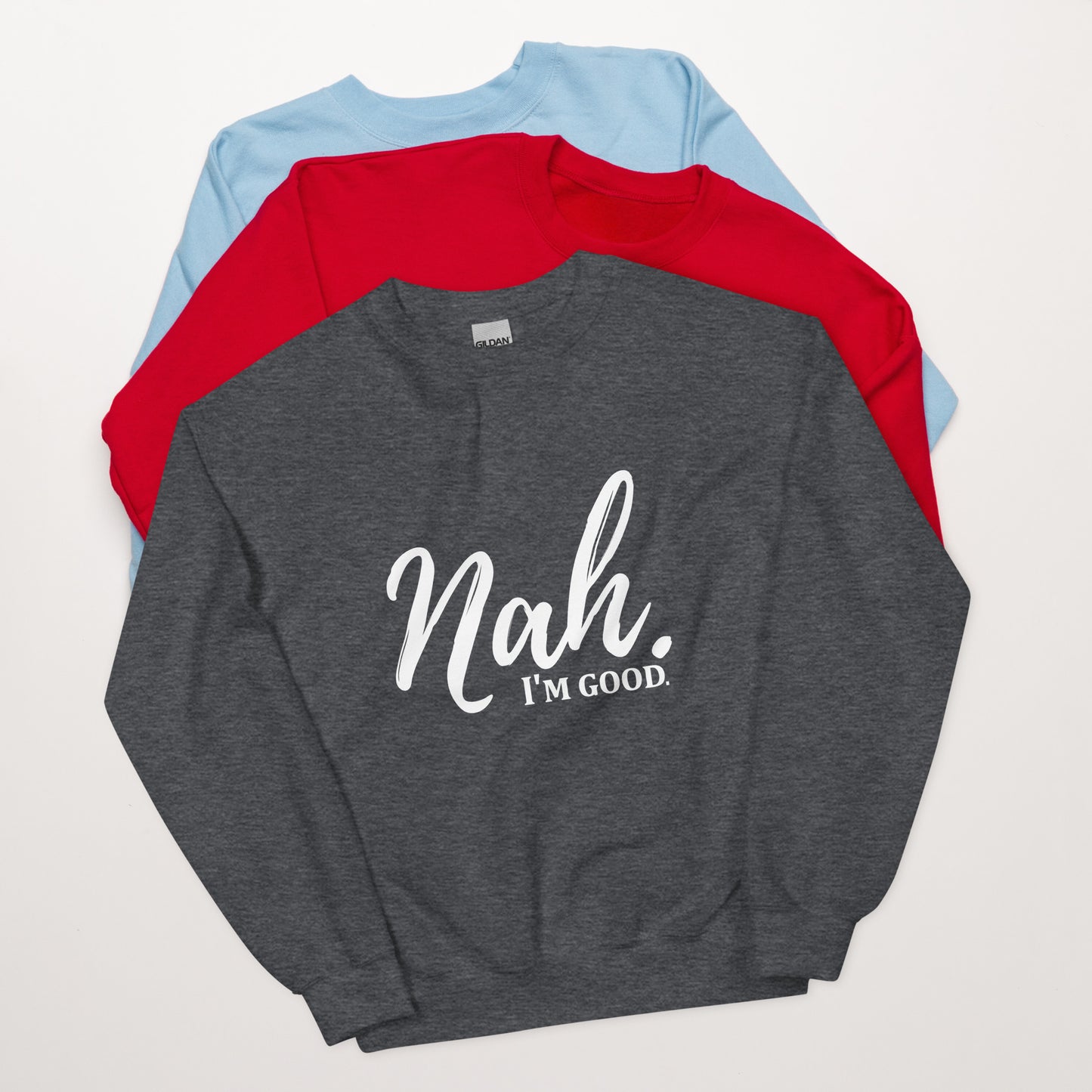 Nah I'm good sweatshirt