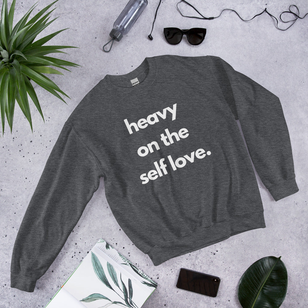 Heavy on the self love sweatshirt