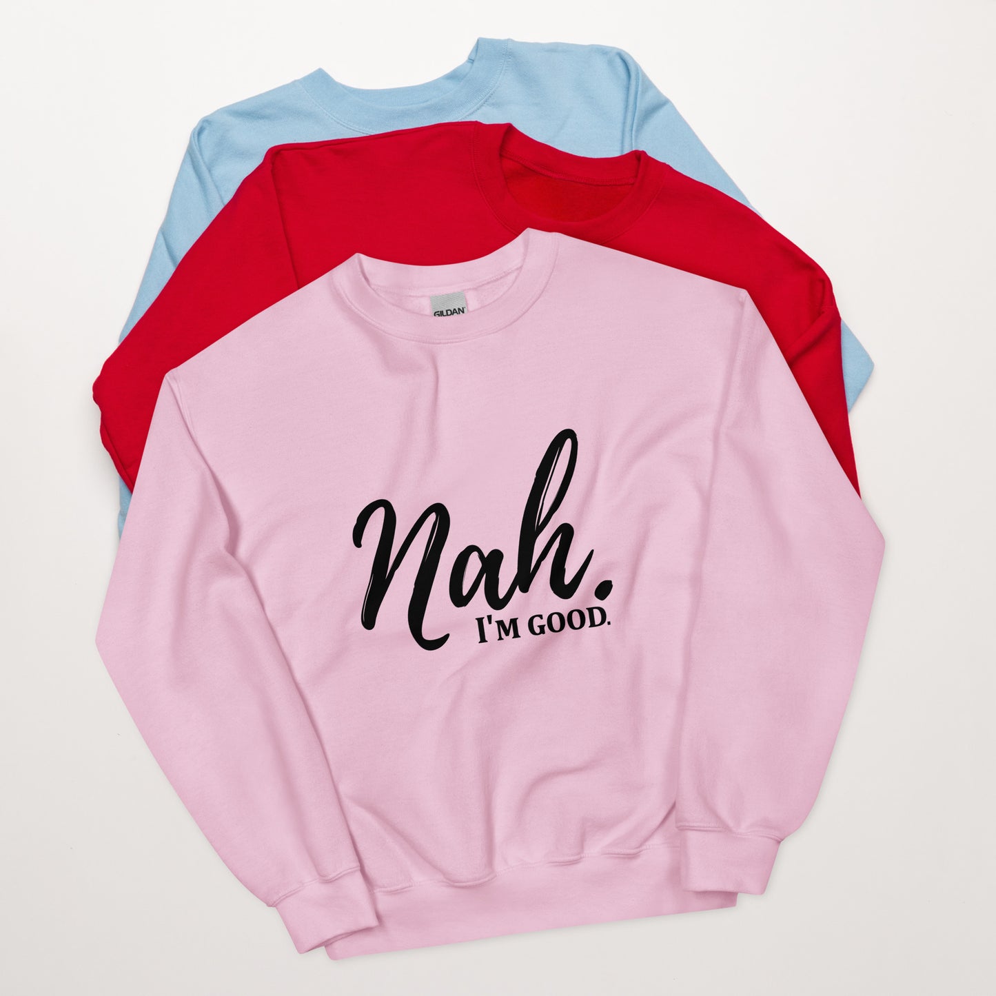 Nah I'm good sweatshirt