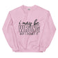 I may be wrong sweatshirt