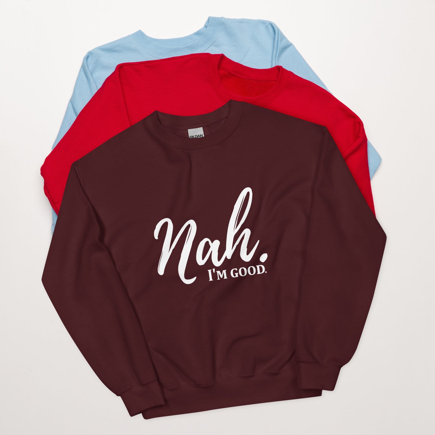 Nah I'm good sweatshirt