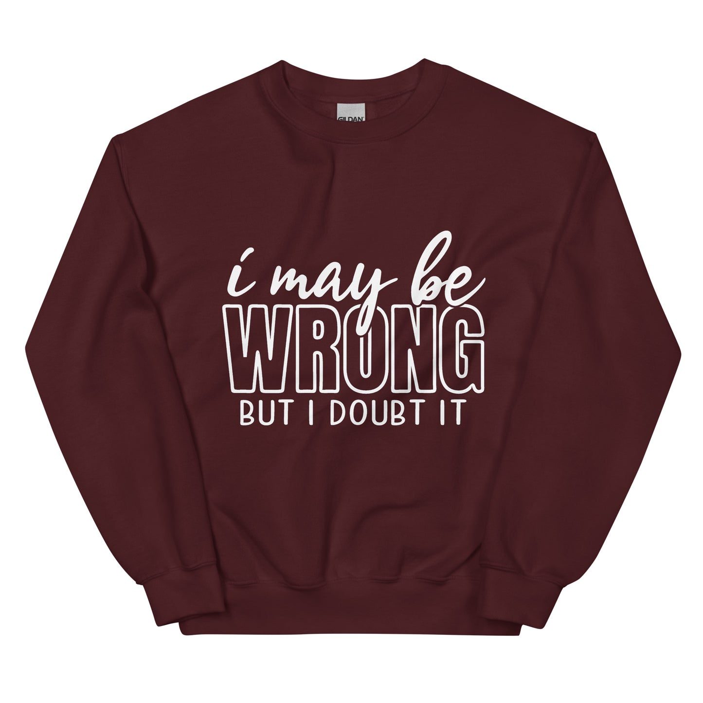 I may be wrong sweatshirt