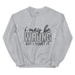 I may be wrong sweatshirt