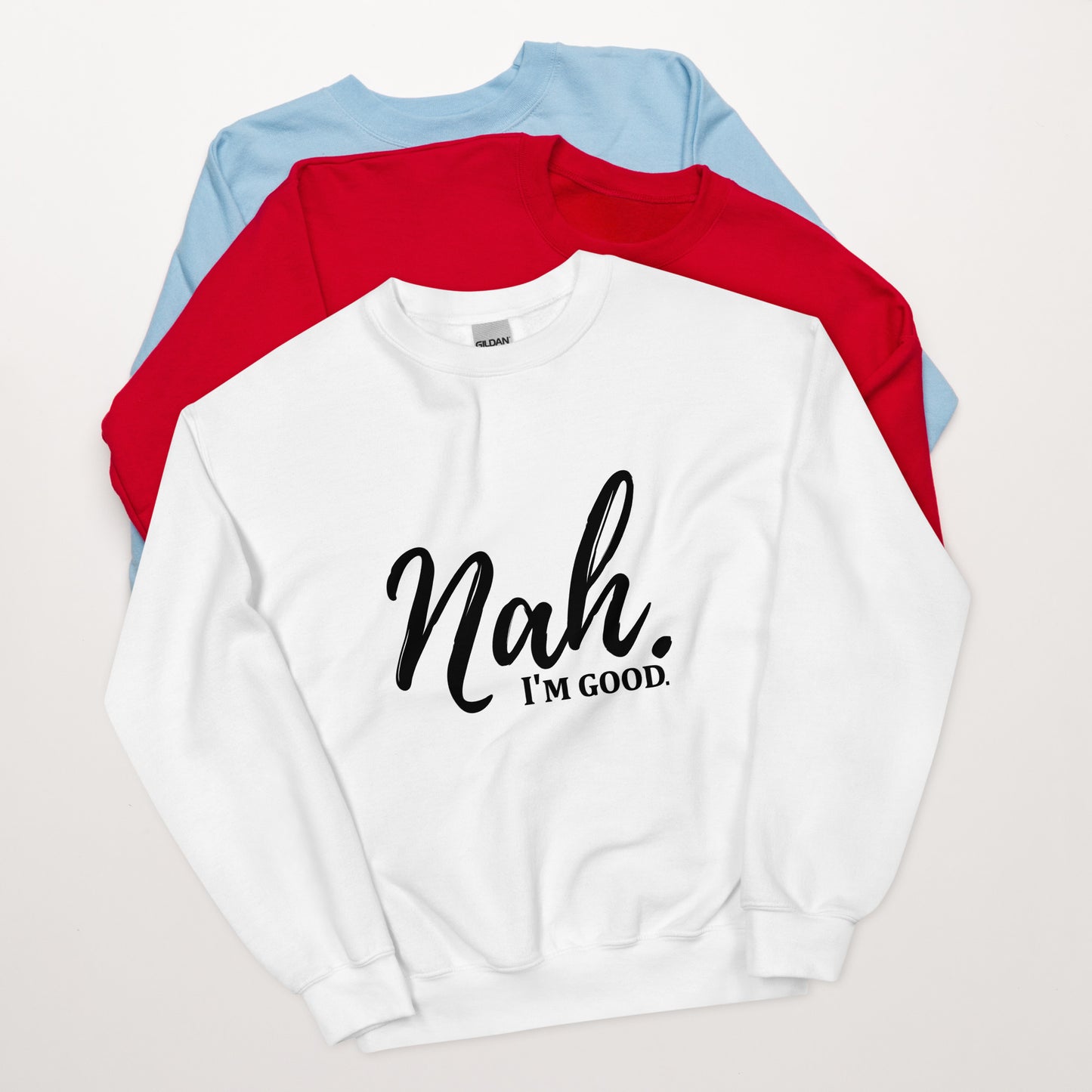 Nah I'm good sweatshirt