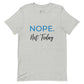 NOPE. Not Today t-shirt