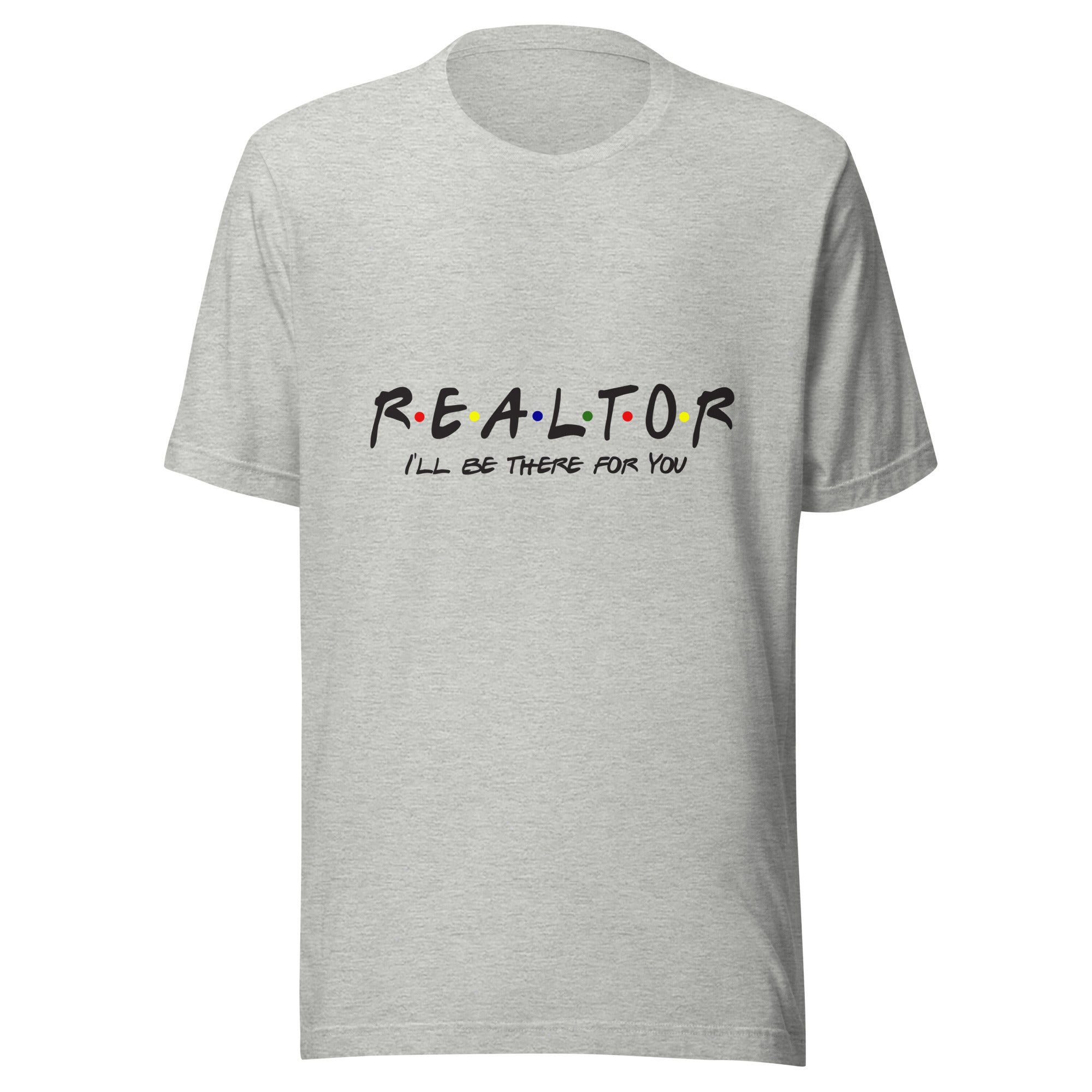 Realtor - I&#39;ll Be There For You Unisex t-shirt