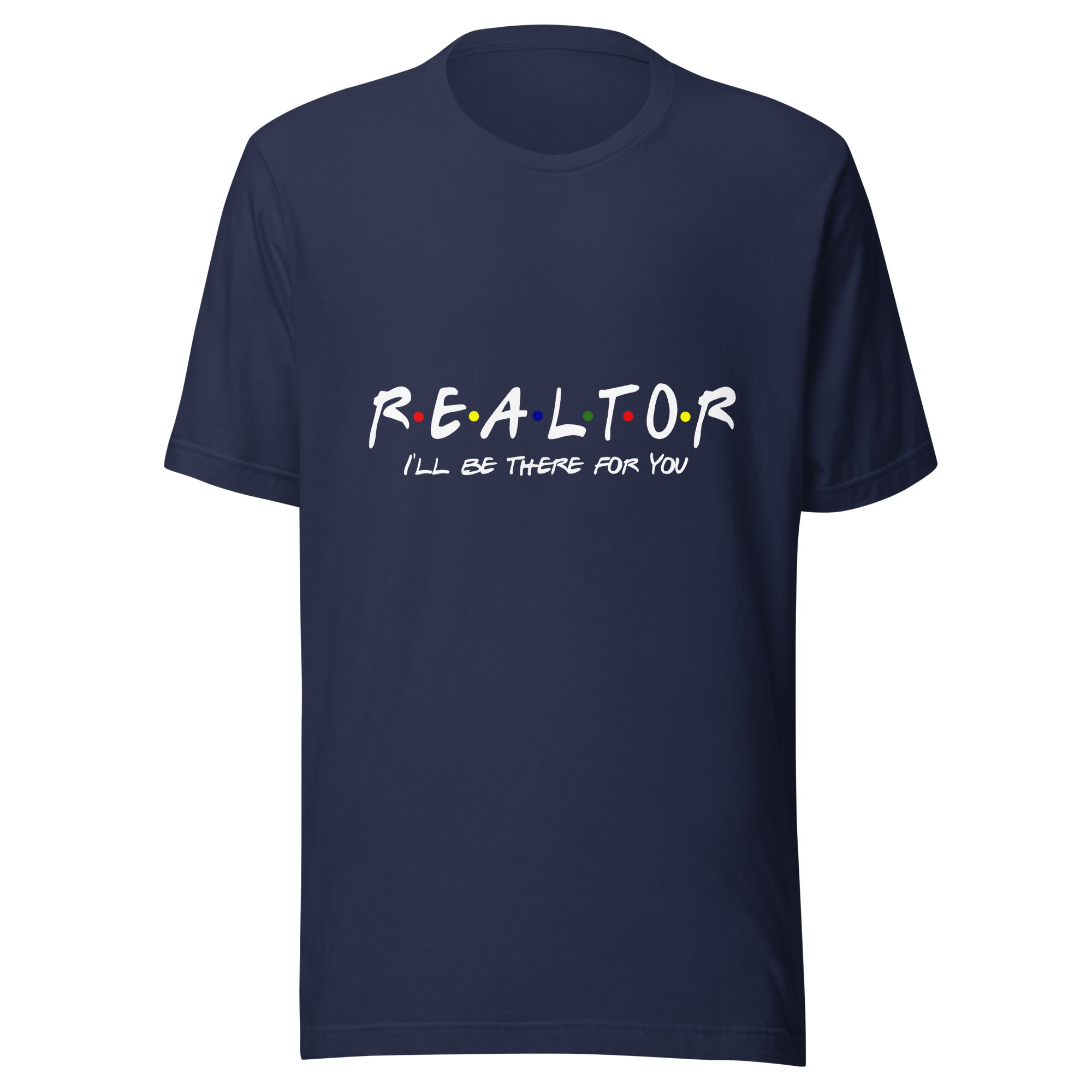 Realtor - I&#39;ll Be There For You Unisex t-shirt