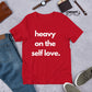 Heavy on the self love t-shirt