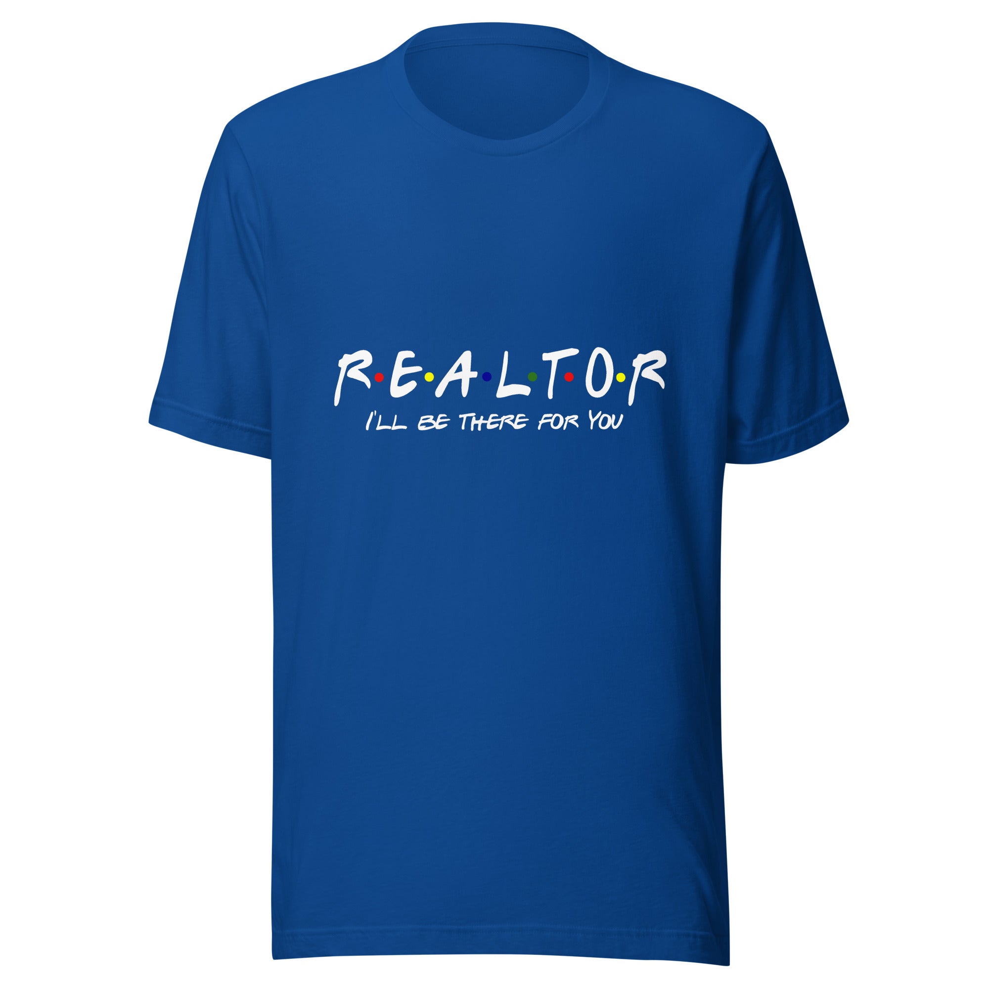 Realtor - I&#39;ll Be There For You Unisex t-shirt