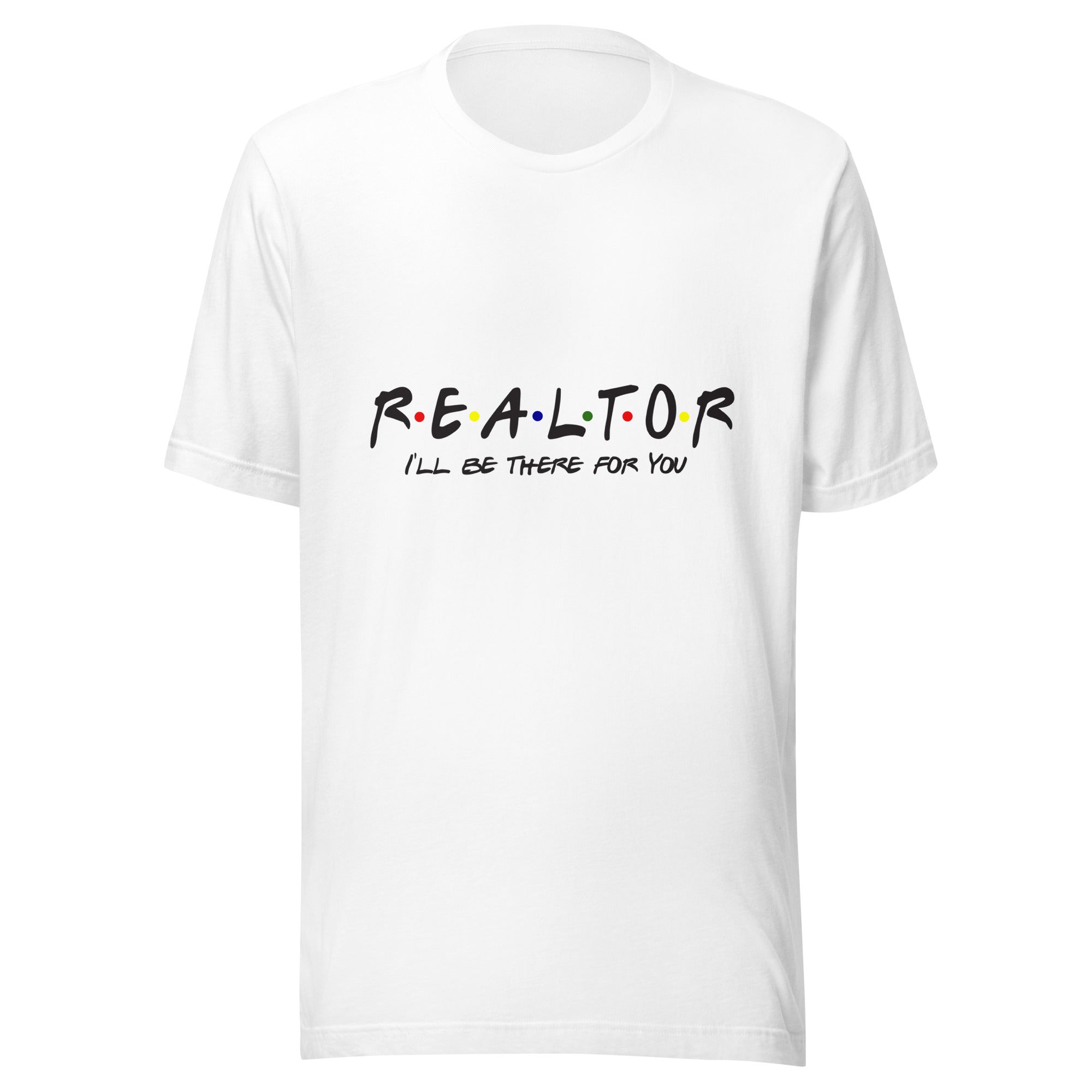Realtor - I&#39;ll Be There For You Unisex t-shirt